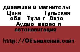 динамики и магнитолы › Цена ­ 1 000 - Тульская обл., Тула г. Авто » Аудио, видео и автонавигация   